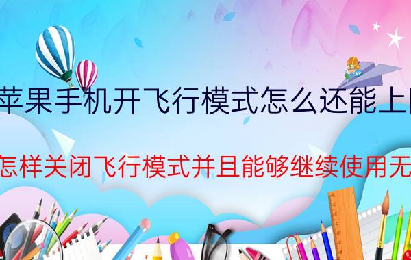 苹果手机开飞行模式怎么还能上网 手机怎样关闭飞行模式并且能够继续使用无线网？